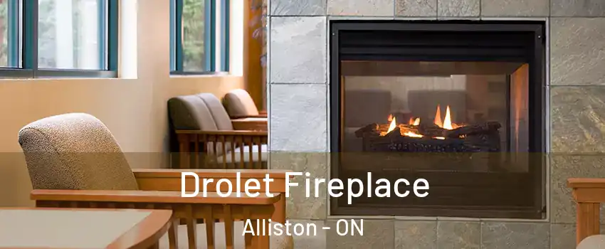  Drolet Fireplace Alliston - ON