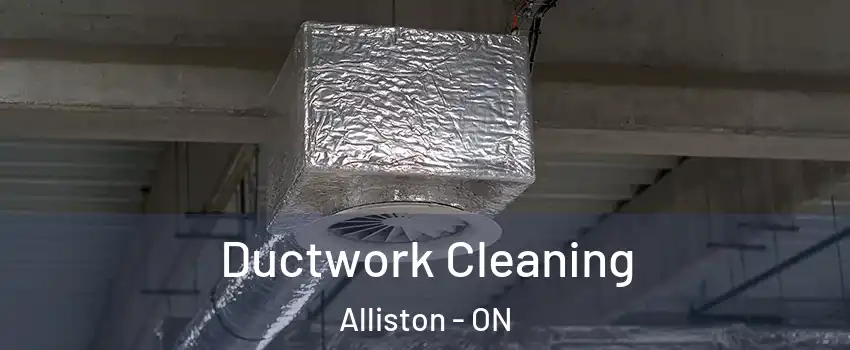  Ductwork Cleaning Alliston - ON