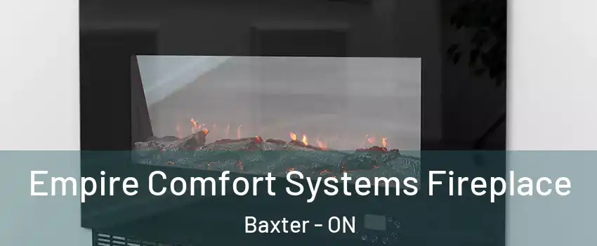  Empire Comfort Systems Fireplace Baxter - ON