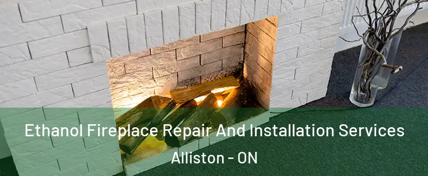  Ethanol Fireplace Repair And Installation Services Alliston - ON