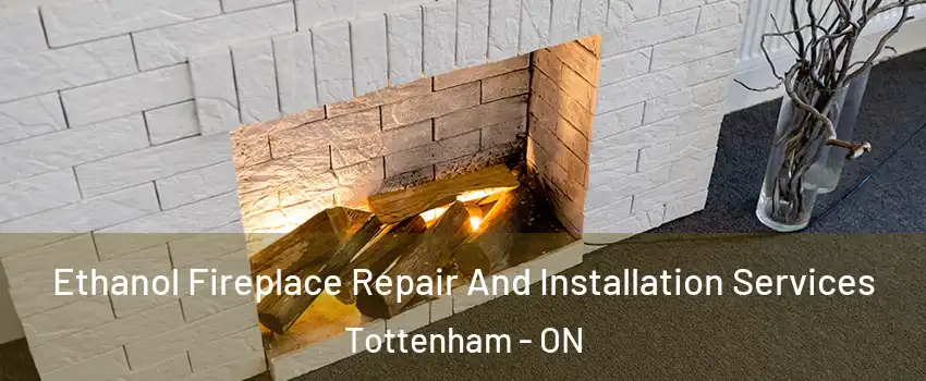  Ethanol Fireplace Repair And Installation Services Tottenham - ON