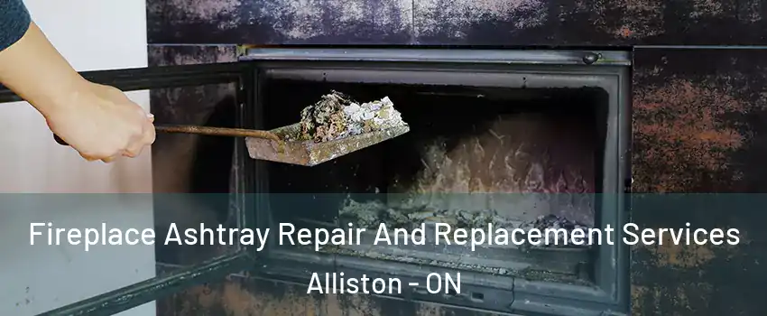  Fireplace Ashtray Repair And Replacement Services Alliston - ON