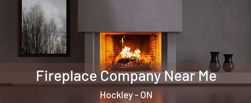  Fireplace Company Near Me Hockley - ON