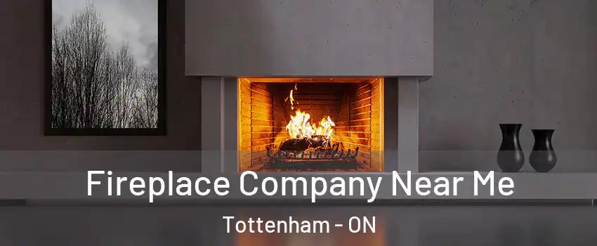  Fireplace Company Near Me Tottenham - ON