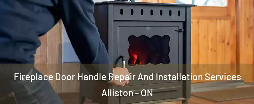  Fireplace Door Handle Repair And Installation Services Alliston - ON