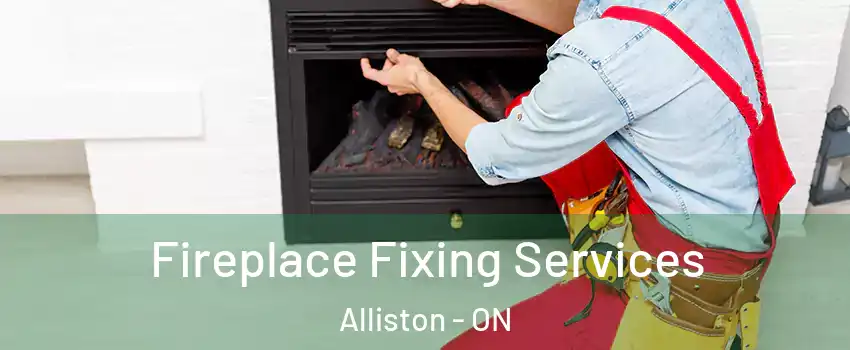  Fireplace Fixing Services Alliston - ON