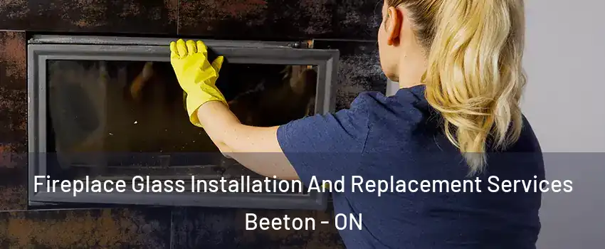  Fireplace Glass Installation And Replacement Services Beeton - ON