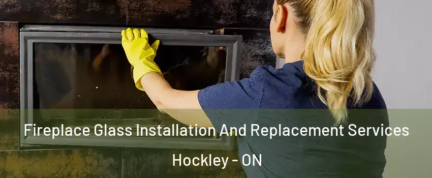  Fireplace Glass Installation And Replacement Services Hockley - ON