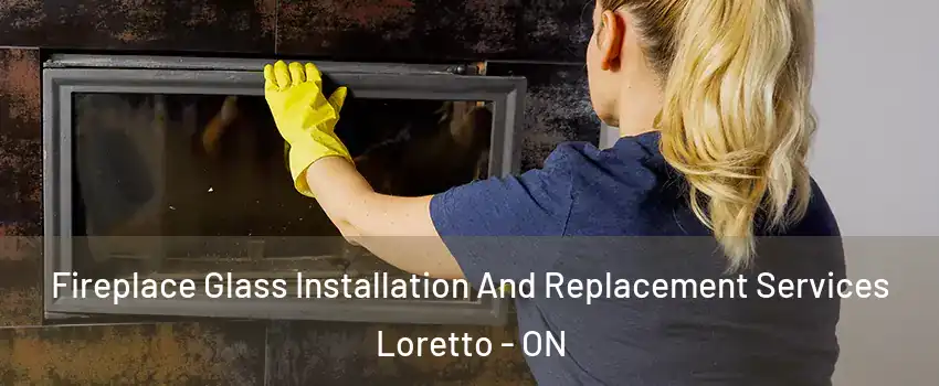  Fireplace Glass Installation And Replacement Services Loretto - ON