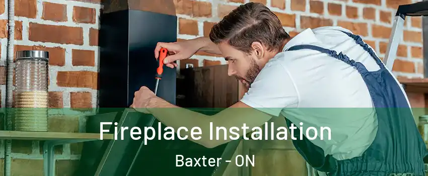  Fireplace Installation Baxter - ON