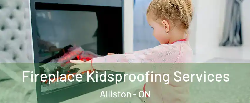  Fireplace Kidsproofing Services Alliston - ON