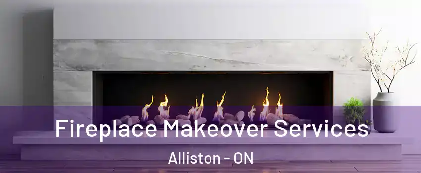  Fireplace Makeover Services Alliston - ON