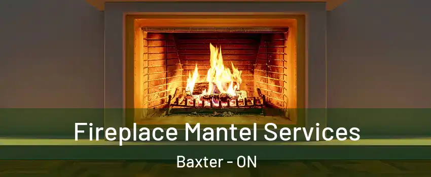  Fireplace Mantel Services Baxter - ON