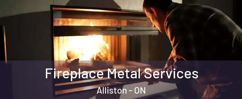  Fireplace Metal Services Alliston - ON