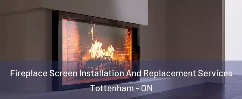  Fireplace Screen Installation And Replacement Services Tottenham - ON