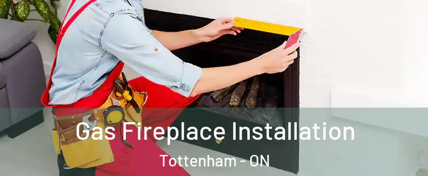  Gas Fireplace Installation Tottenham - ON