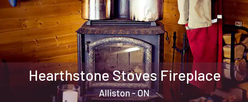 Hearthstone Stoves Fireplace Alliston - ON