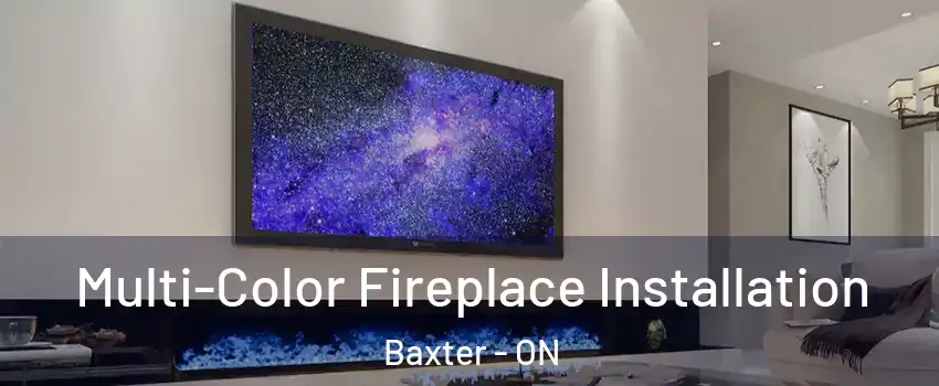  Multi-Color Fireplace Installation Baxter - ON