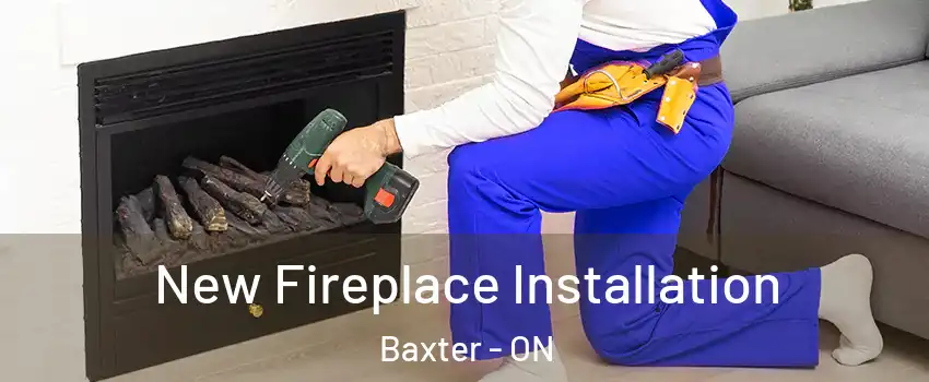  New Fireplace Installation Baxter - ON