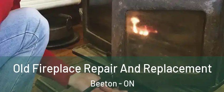  Old Fireplace Repair And Replacement Beeton - ON