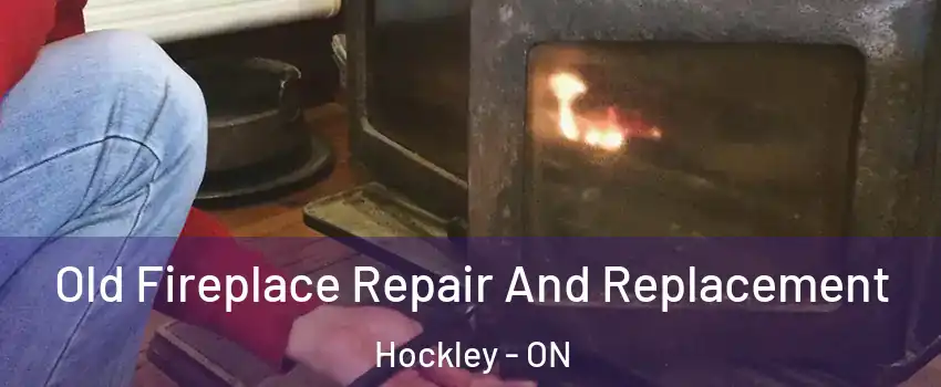  Old Fireplace Repair And Replacement Hockley - ON