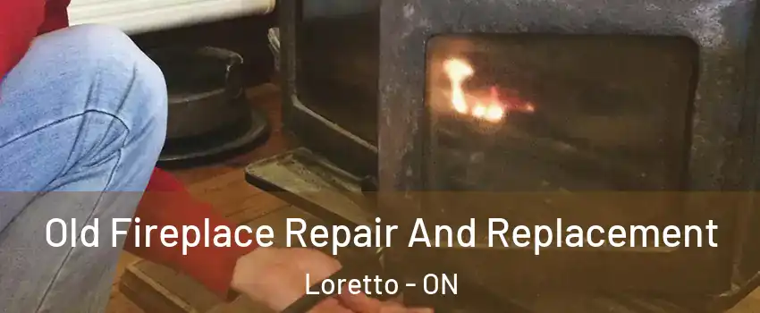  Old Fireplace Repair And Replacement Loretto - ON