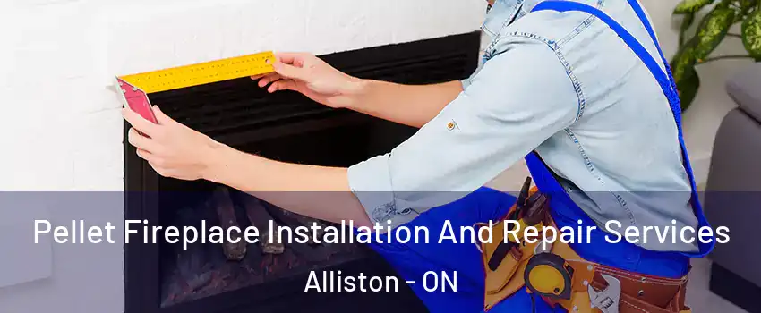  Pellet Fireplace Installation And Repair Services Alliston - ON