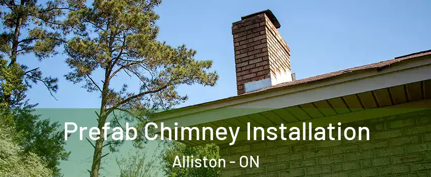  Prefab Chimney Installation Alliston - ON