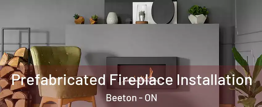  Prefabricated Fireplace Installation Beeton - ON