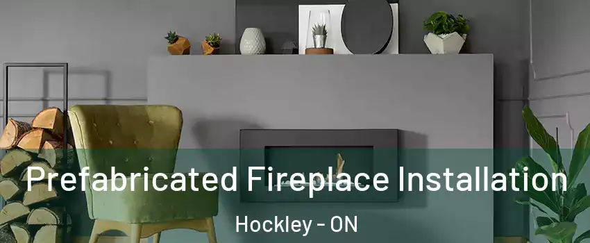  Prefabricated Fireplace Installation Hockley - ON