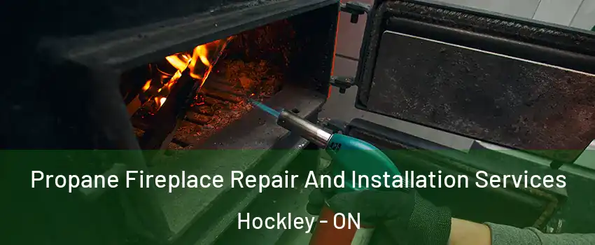  Propane Fireplace Repair And Installation Services Hockley - ON