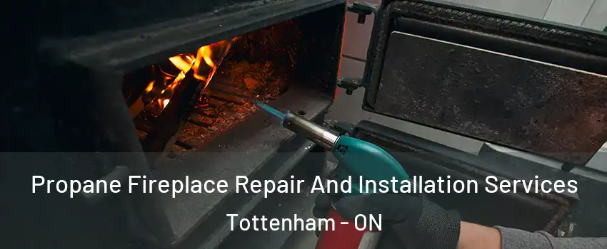  Propane Fireplace Repair And Installation Services Tottenham - ON