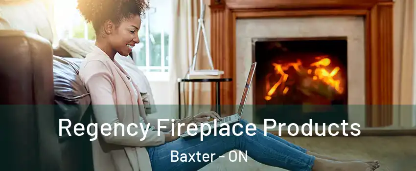  Regency Fireplace Products Baxter - ON