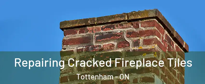  Repairing Cracked Fireplace Tiles Tottenham - ON