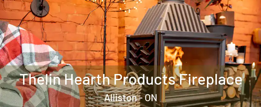 Thelin Hearth Products Fireplace Alliston - ON