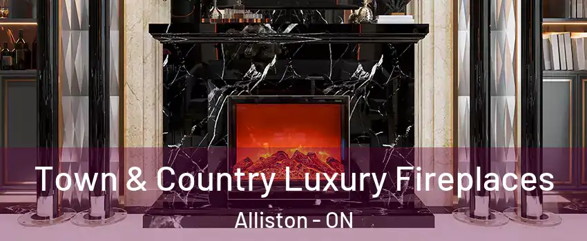  Town & Country Luxury Fireplaces Alliston - ON