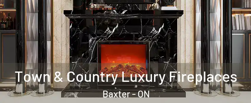  Town & Country Luxury Fireplaces Baxter - ON