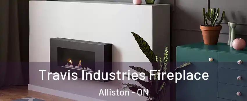  Travis Industries Fireplace Alliston - ON