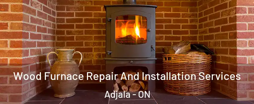  Wood Furnace Repair And Installation Services Adjala - ON