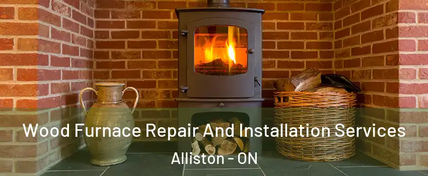  Wood Furnace Repair And Installation Services Alliston - ON