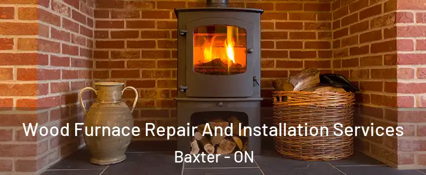  Wood Furnace Repair And Installation Services Baxter - ON