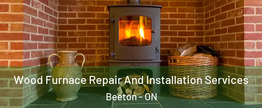  Wood Furnace Repair And Installation Services Beeton - ON
