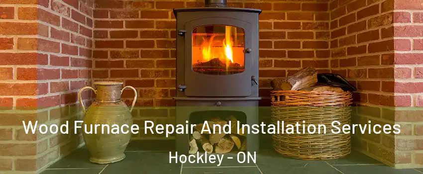  Wood Furnace Repair And Installation Services Hockley - ON